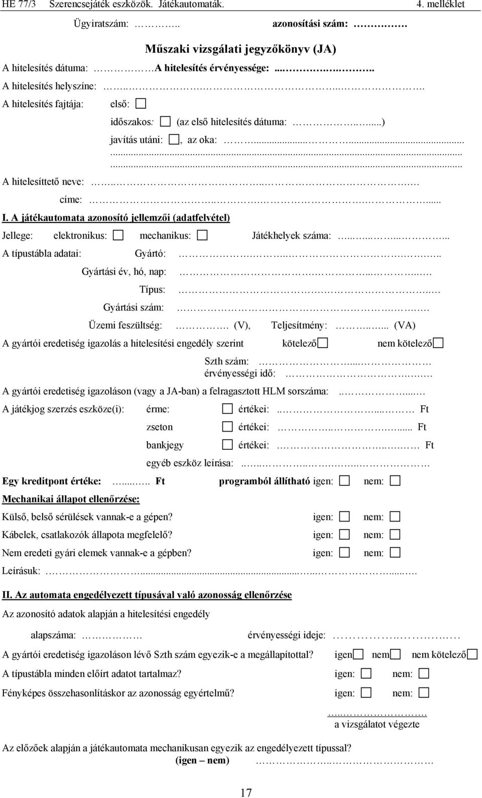 A játékautomata azonosító jellemzői (adatfelvétel) Jellege: elektronikus: mechanikus: Játékhelyek száma:............ A típustábla adatai: Gyártó:....... Gyártási év, hó, nap:....... Típus:.