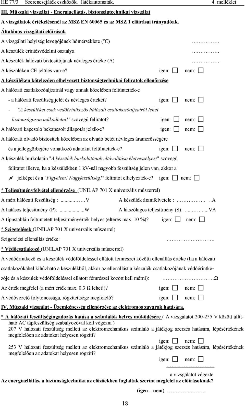 Általános vizsgálati előírások A vizsgálati helyiség levegőjének hőmérséklete ( o C) A készülék érintésvédelmi osztálya A készülék hálózati biztosítójának névleges értéke (A) A készüléken CE jelölés