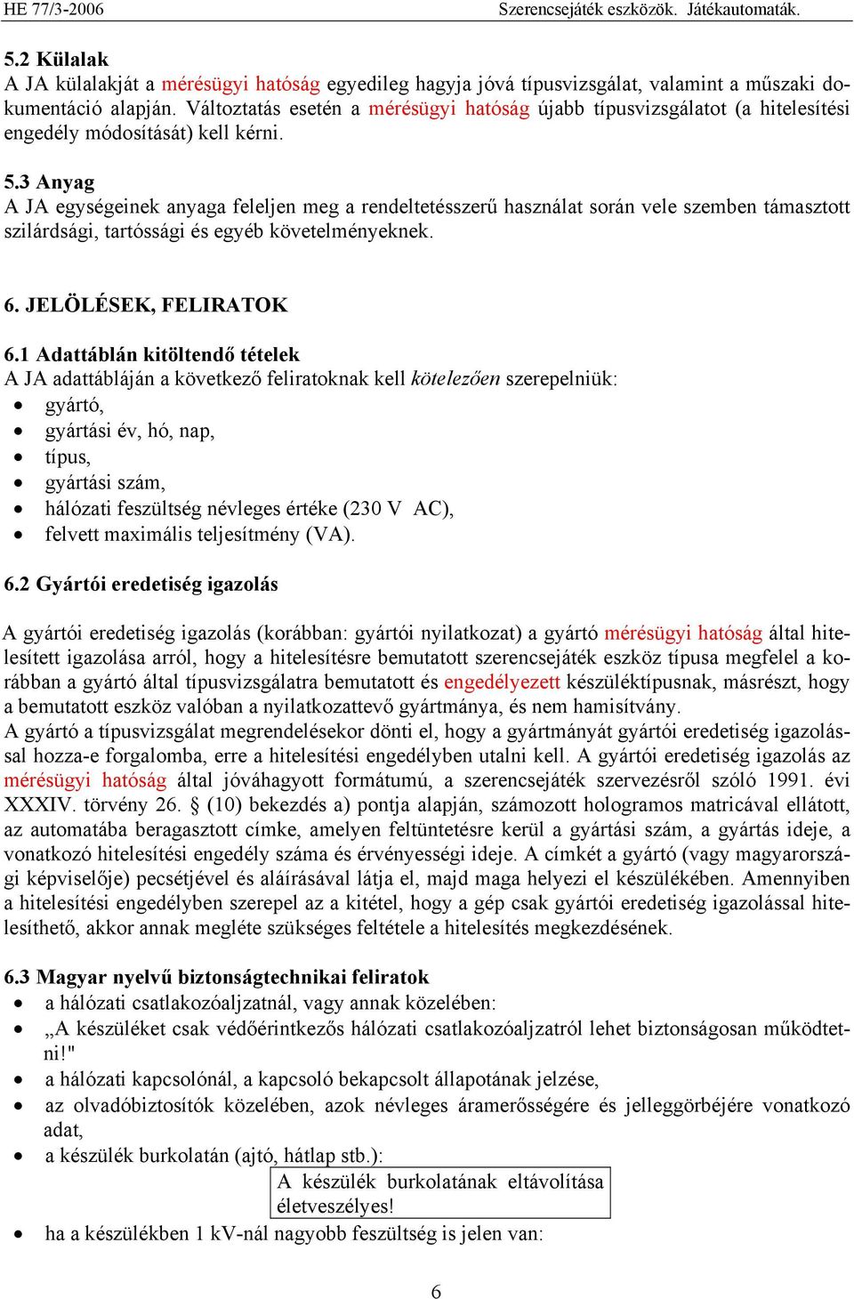 3 Anyag A JA egységeinek anyaga feleljen meg a rendeltetésszerű használat során vele szemben támasztott szilárdsági, tartóssági és egyéb követelményeknek. 6. JELÖLÉSEK, FELIRATOK 6.