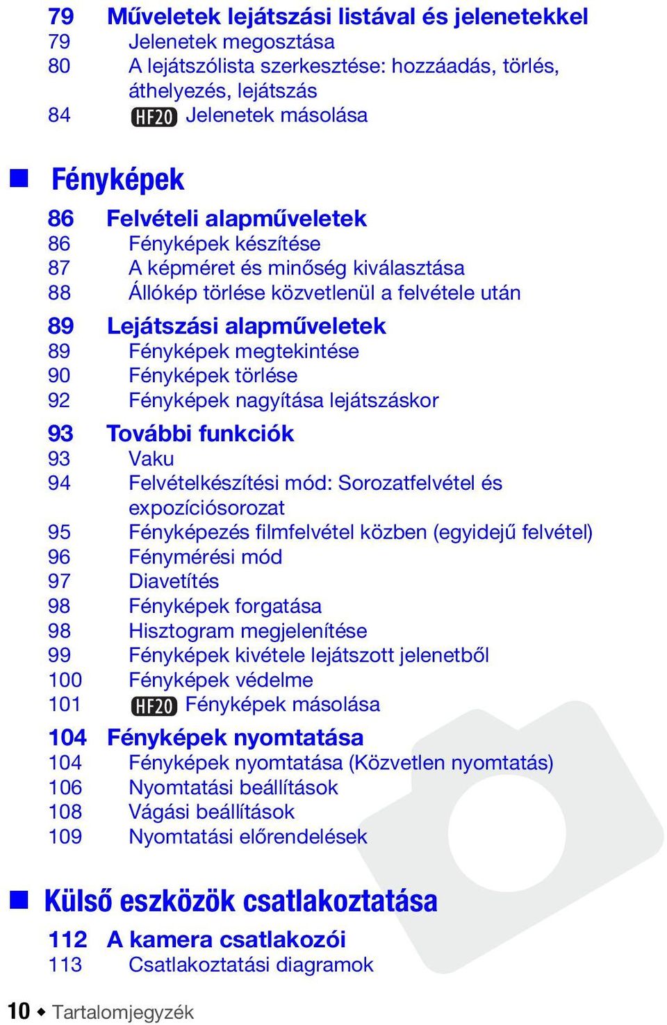 92 Fényképek nagyítása lejátszáskor 93 További funkciók 93 Vaku 94 Felvételkészítési mód: Sorozatfelvétel és expozíciósorozat 95 Fényképezés filmfelvétel közben (egyidejű felvétel) 96 Fénymérési mód