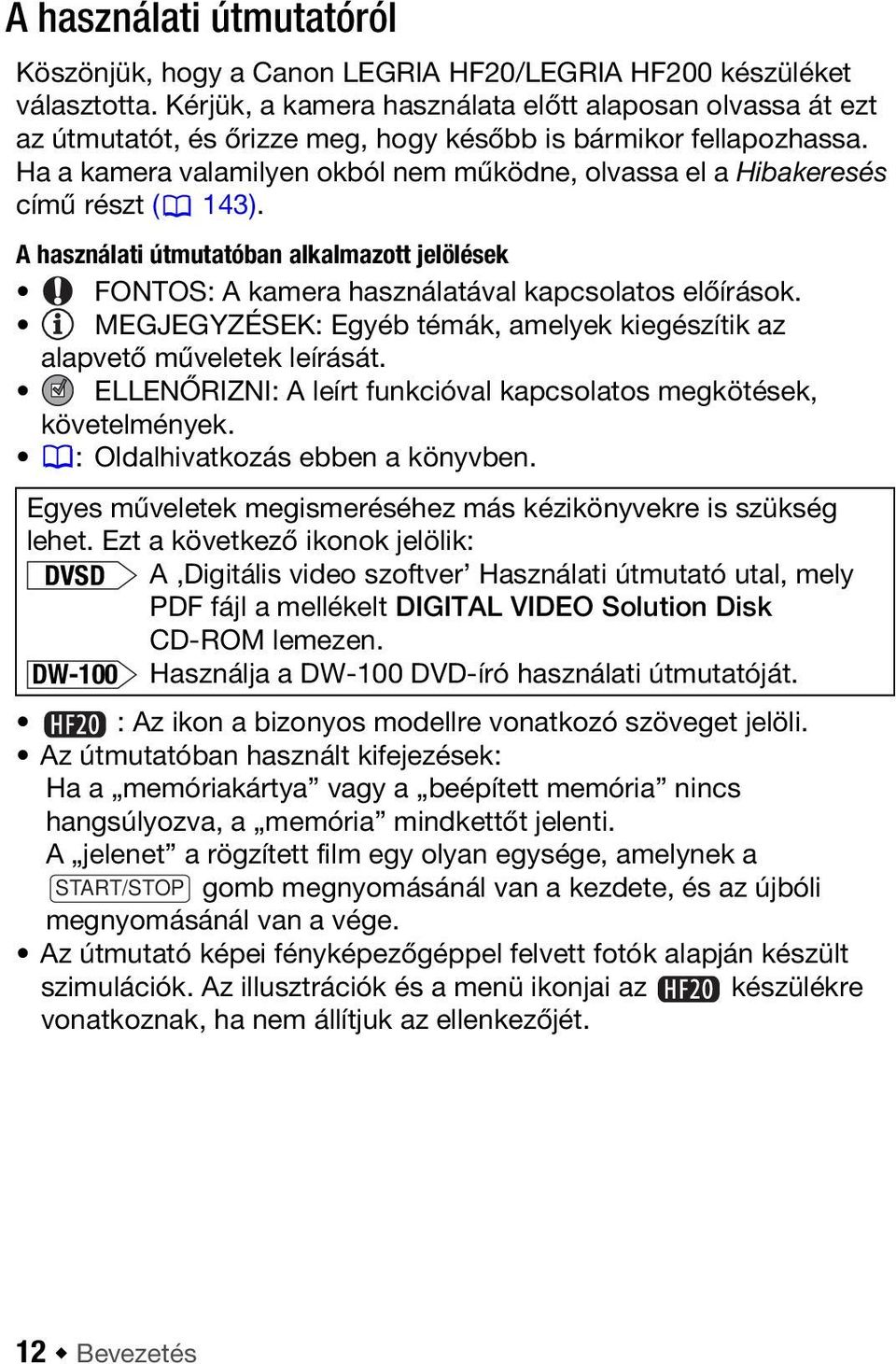 Ha a kamera valamilyen okból nem működne, olvassa el a Hibakeresés című részt ( 143). A használati útmutatóban alkalmazott jelölések FONTOS: A kamera használatával kapcsolatos előírások.