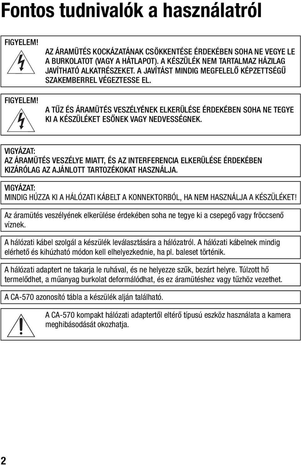 A TŰZ ÉS ÁRAMÜTÉS VESZÉLYÉNEK ELKERÜLÉSE ÉRDEKÉBEN SOHA NE TEGYE KI A KÉSZÜLÉKET ESŐNEK VAGY NEDVESSÉGNEK.