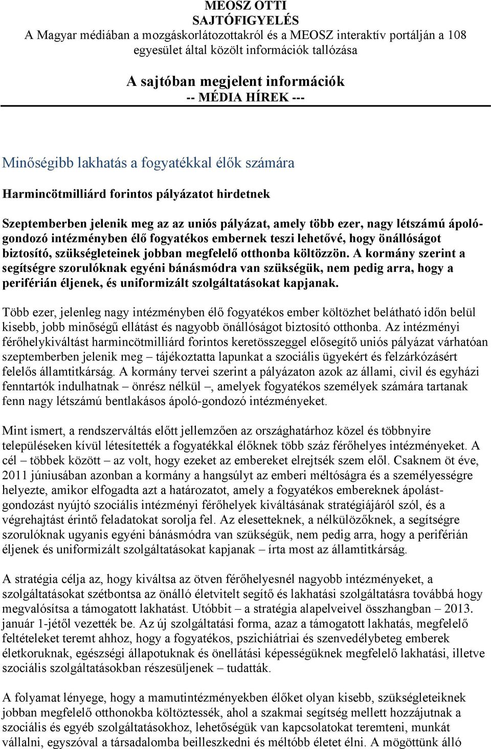 intézményben élő fogyatékos embernek teszi lehetővé, hogy önállóságot biztosító, szükségleteinek jobban megfelelő otthonba költözzön.