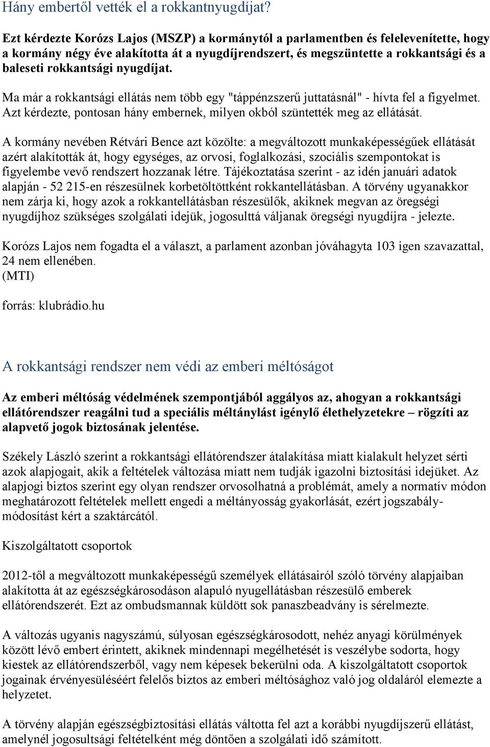 nyugdíjat. Ma már a rokkantsági ellátás nem több egy "táppénzszerű juttatásnál" - hívta fel a figyelmet. Azt kérdezte, pontosan hány embernek, milyen okból szüntették meg az ellátását.