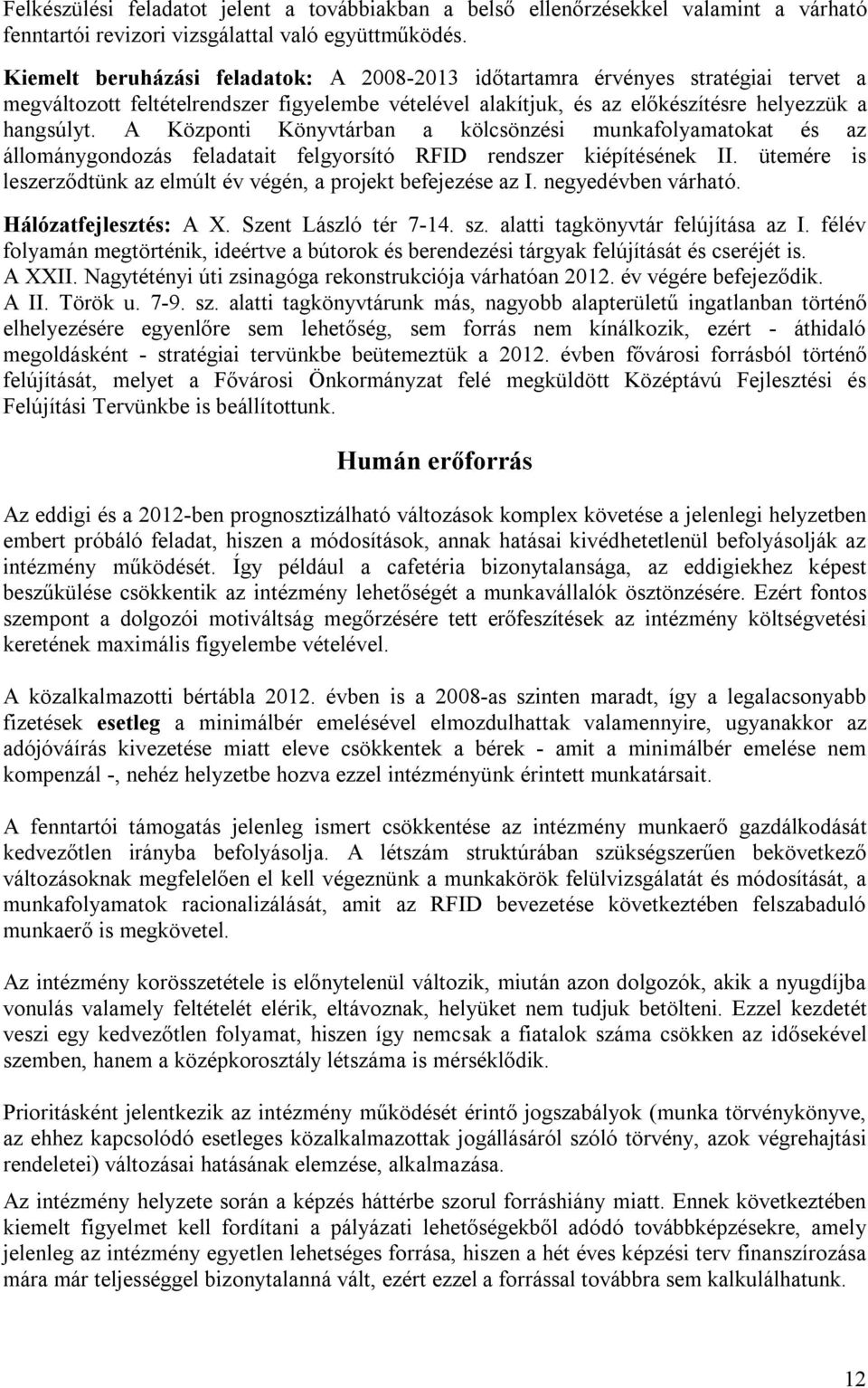 A Központi ban a kölcsönzési munkafolyamatokat és az állománygondozás feladatait felgyorsító RFID rendszer kiépítésének II. ütemére is leszerződtünk az elmúlt év végén, a projekt befejezése az I.