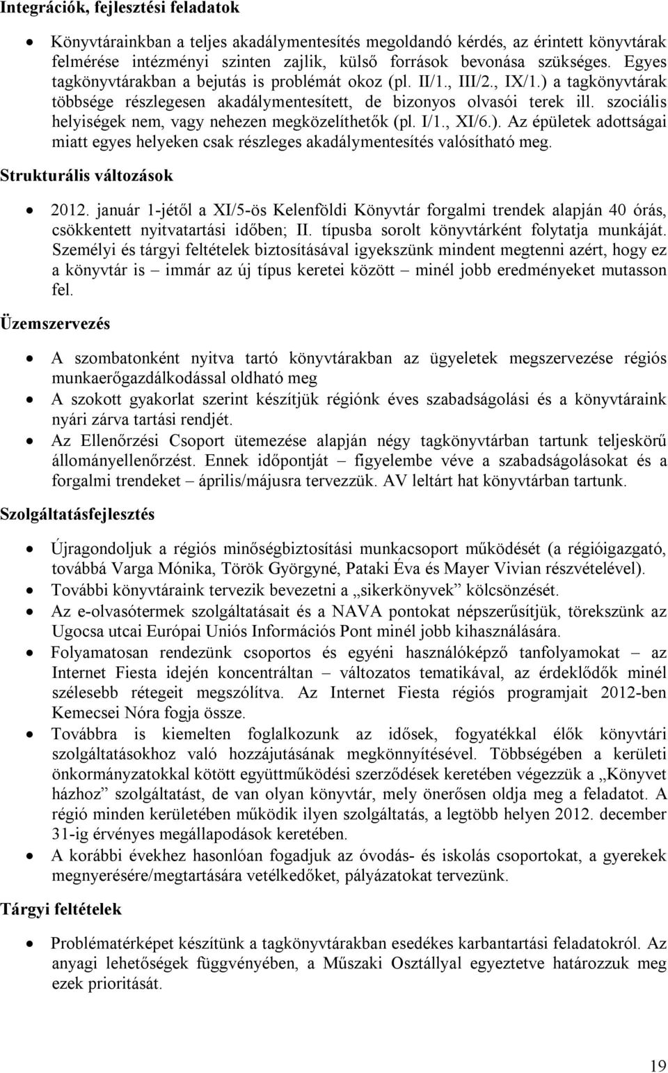 szociális helyiségek nem, vagy nehezen megközelíthetők (pl. I/1., XI/6.). Az épületek adottságai miatt egyes helyeken csak részleges akadálymentesítés valósítható meg. Strukturális változások 2012.