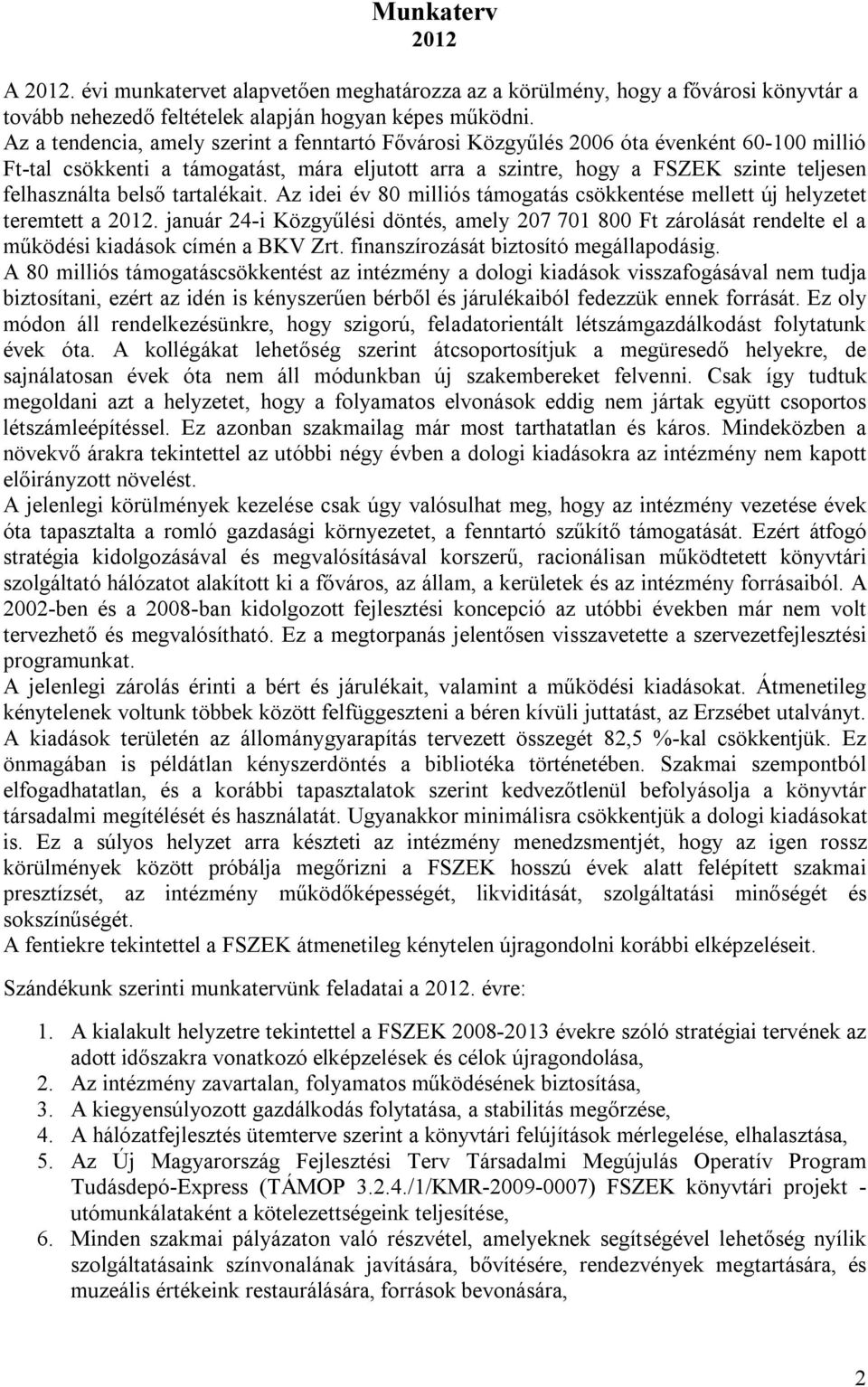 belső tartalékait. Az idei év 80 milliós támogatás csökkentése mellett új helyzetet teremtett a 2012.