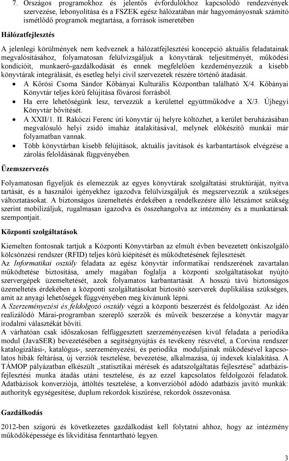 működési kondícióit, munkaerő-gazdálkodását és ennek megfelelően kezdeményezzük a kisebb könyvtárak integrálását, és esetleg helyi civil szervezetek részére történő átadását.