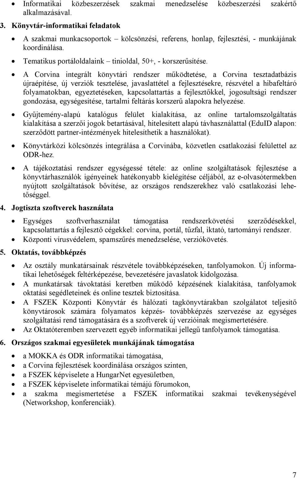 A Corvina integrált könyvtári rendszer működtetése, a Corvina tesztadatbázis újraépítése, új verziók tesztelése, javaslattétel a fejlesztésekre, részvétel a hibafeltáró folyamatokban, egyeztetéseken,