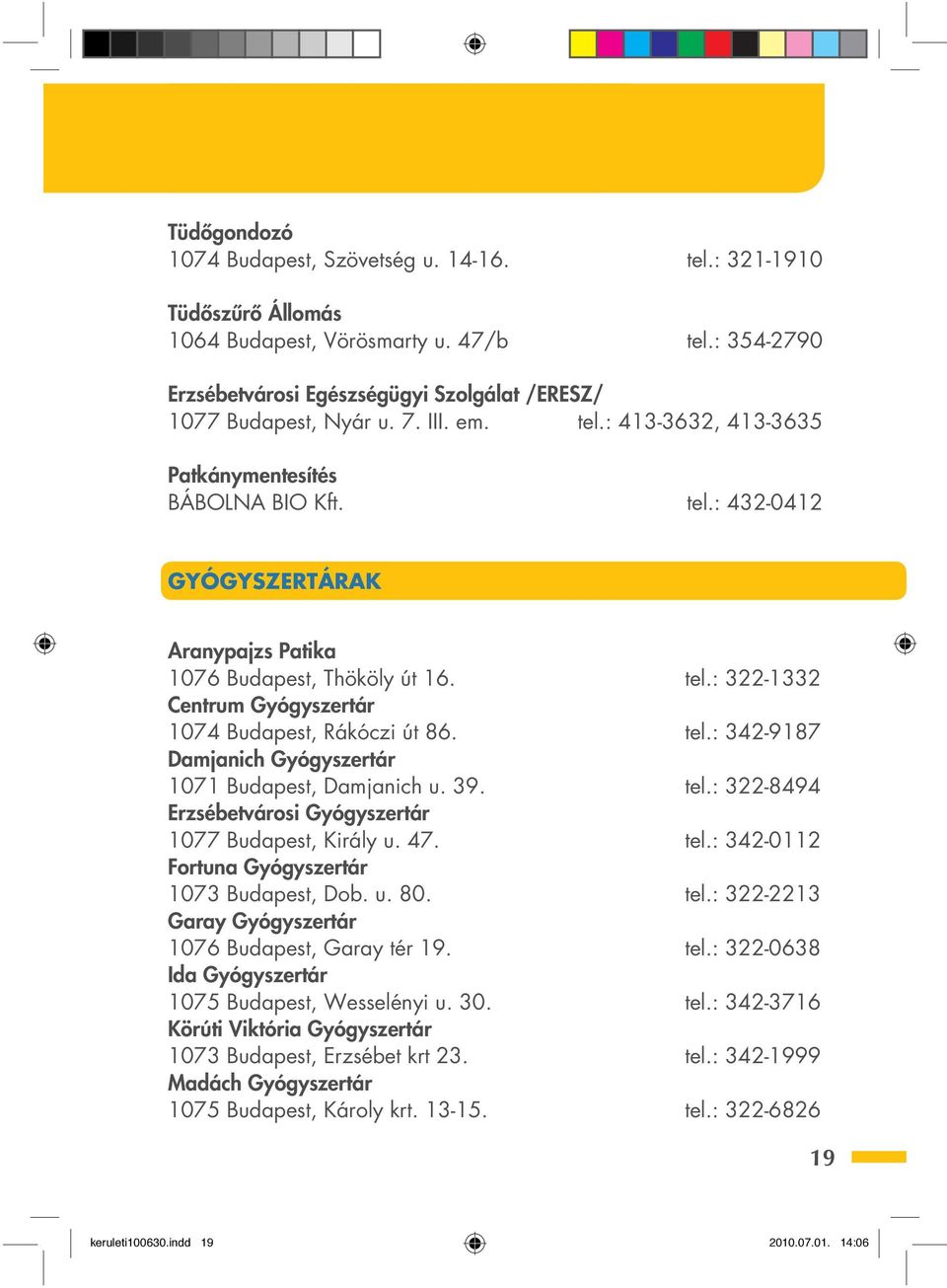 tel.: 342-9187 Damjanich Gyógyszertár 1071 Budapest, Damjanich u. 39. tel.: 322-8494 Erzsébetvárosi Gyógyszertár 1077 Budapest, Király u. 47. tel.: 342-0112 Fortuna Gyógyszertár 1073 Budapest, Dob. u. 80.