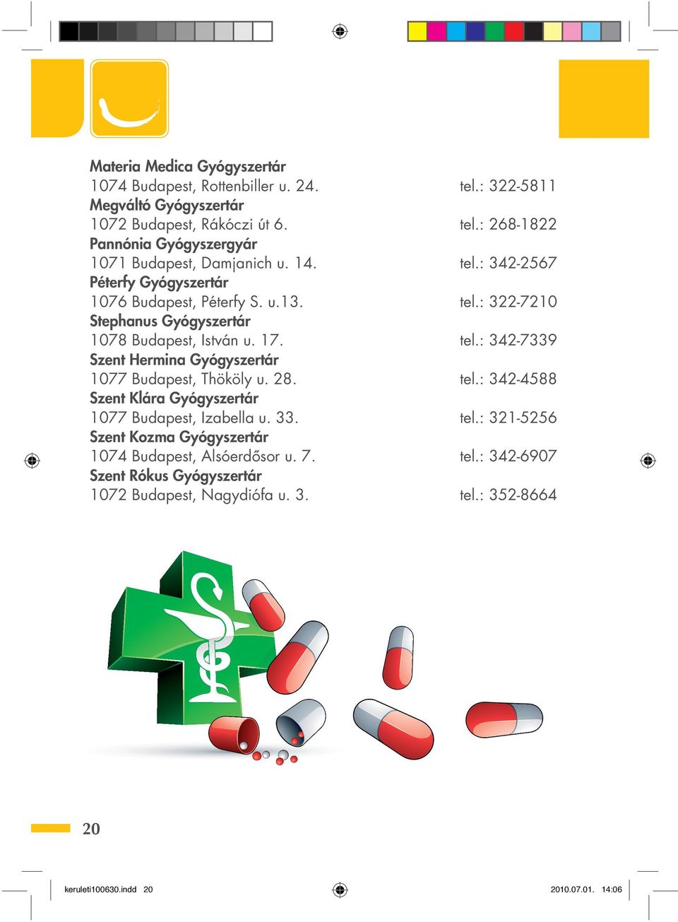 28. tel.: 342-4588 Szent Klára Gyógyszertár 1077 Budapest, Izabella u. 33. tel.: 321-5256 Szent Kozma Gyógyszertár 1074 Budapest, Alsóerdôsor u. 7. tel.: 342-6907 Szent Rókus Gyógyszertár 1072 Budapest, Nagydiófa u.