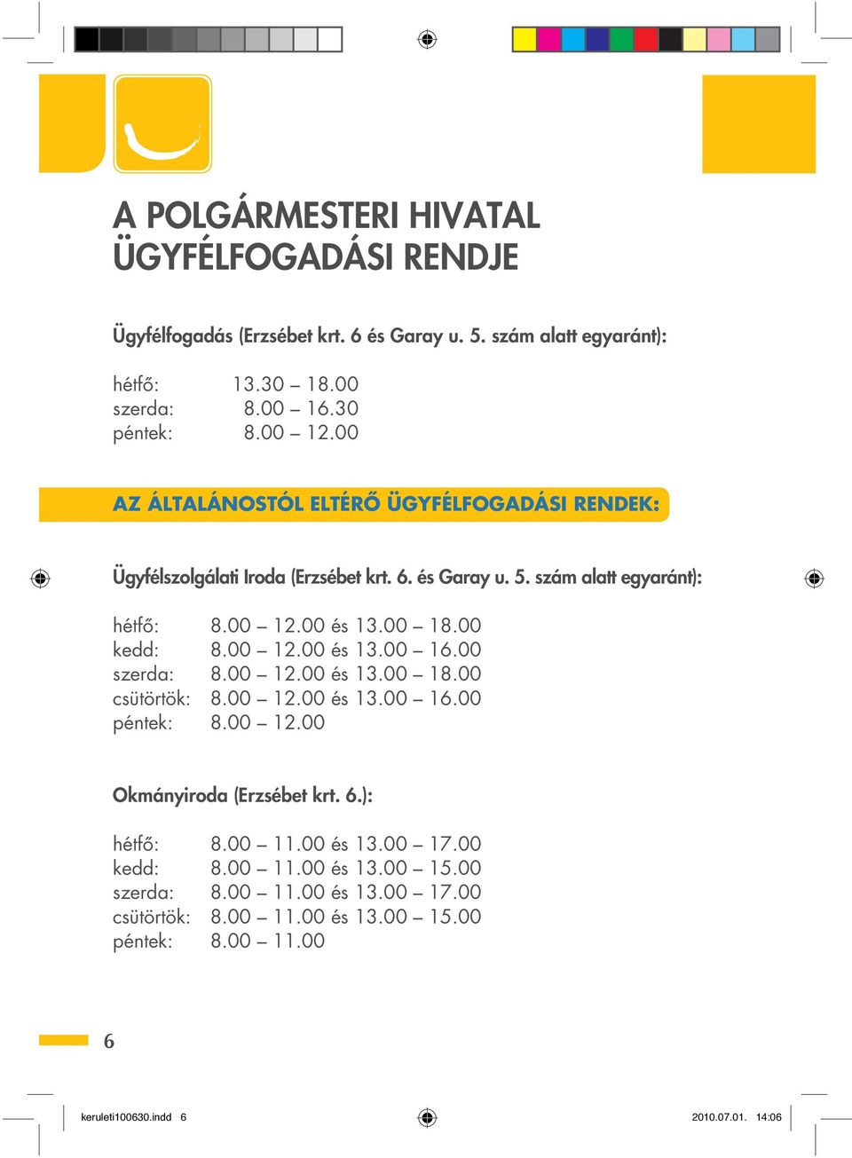 00 12.00 és 13.00 16.00 szerda: 8.00 12.00 és 13.00 18.00 csütörtök: 8.00 12.00 és 13.00 16.00 péntek: 8.00 12.00 Okmányiroda (Erzsébet krt. 6.): hétfô: 8.00 11.00 és 13.00 17.