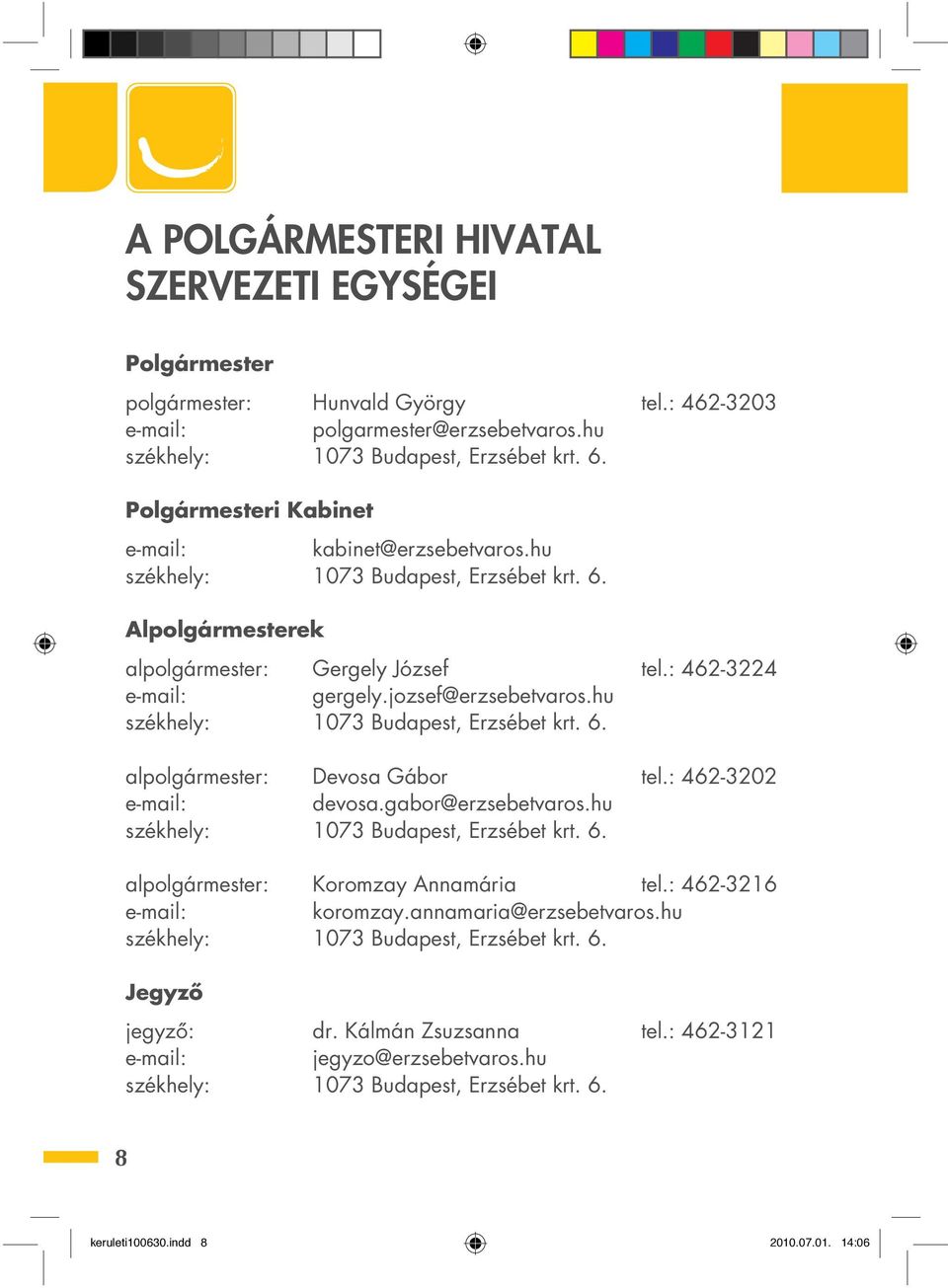 hu székhely: 1073 Budapest, Erzsébet krt. 6. alpolgármester: Devosa Gábor tel.: 462-3202 e-mail: devosa.gabor@erzsebetvaros.hu székhely: 1073 Budapest, Erzsébet krt. 6. alpolgármester: Koromzay Annamária tel.