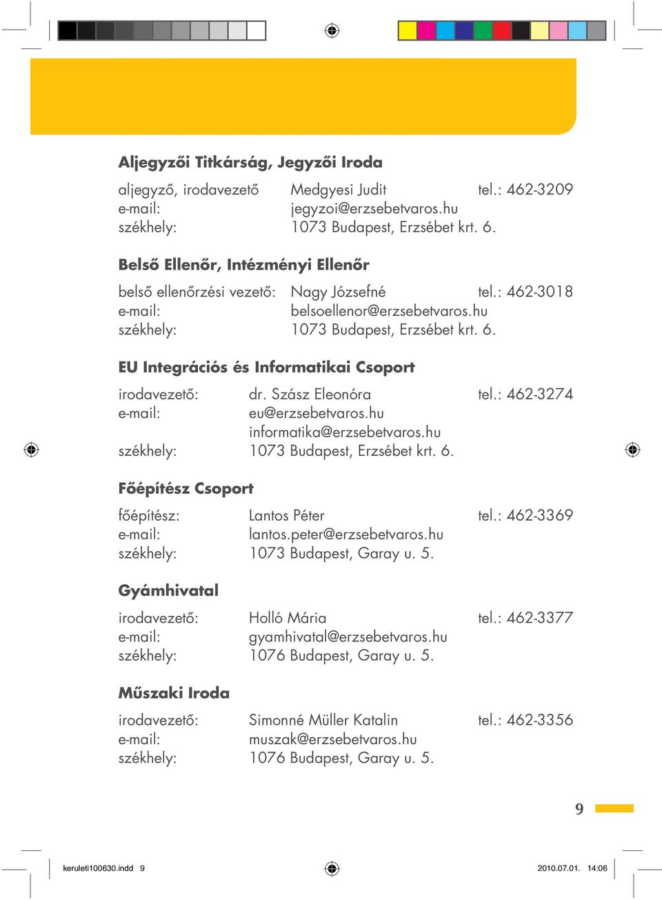 EU Integrációs és Informatikai Csoport irodavezetô: dr. Szász Eleonóra tel.: 462-3274 e-mail: eu@erzsebetvaros.hu informatika@erzsebetvaros.hu székhely: 1073 Budapest, Erzsébet krt. 6.