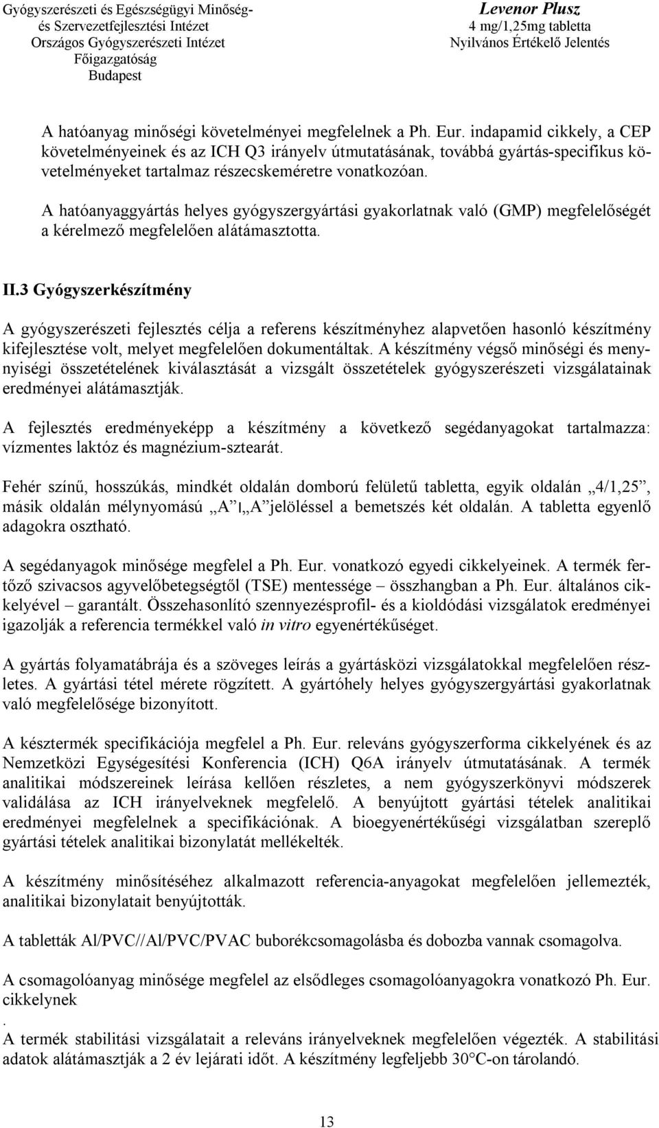 A hatóanyaggyártás helyes gyógyszergyártási gyakorlatnak való (GMP) megfelelőségét a kérelmező megfelelően alátámasztotta. II.