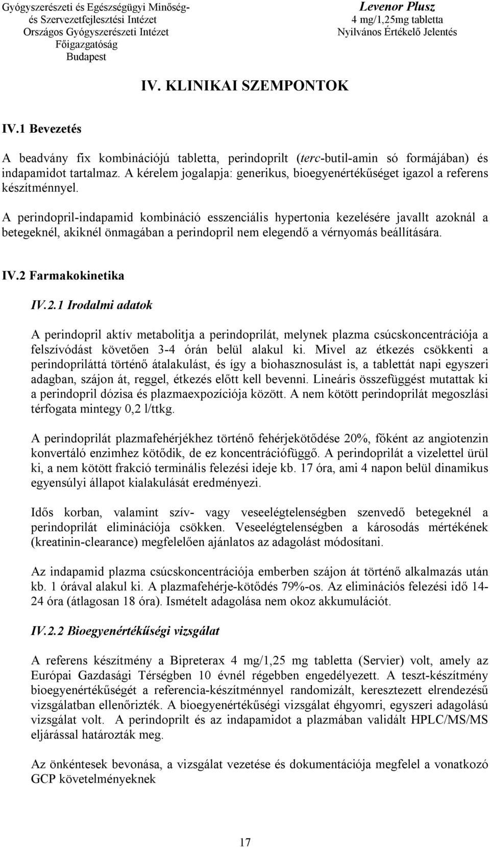 A perindopril-indapamid kombináció esszenciális hypertonia kezelésére javallt azoknál a betegeknél, akiknél önmagában a perindopril nem elegendő a vérnyomás beállítására. IV.2 