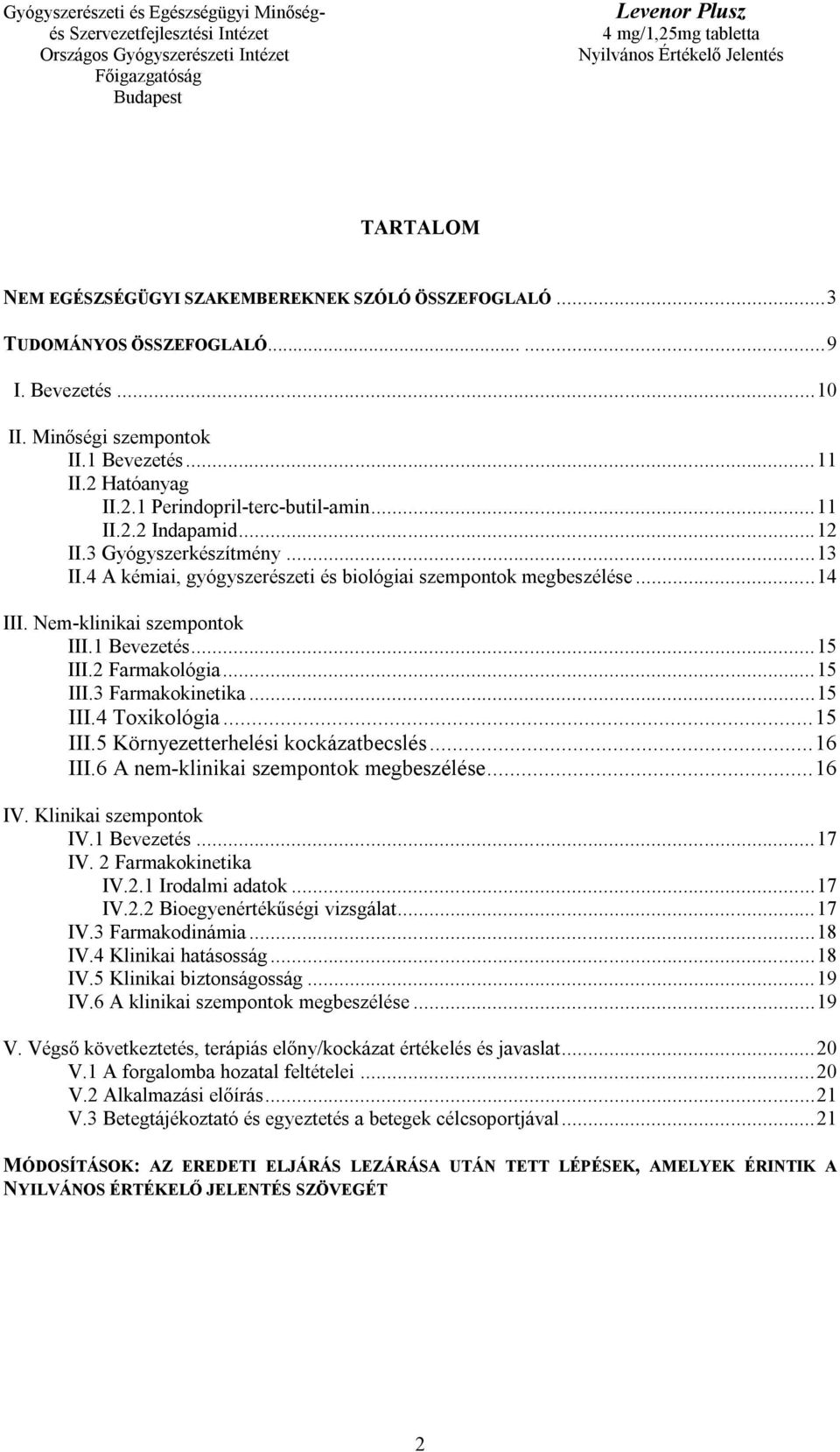 2 Farmakológia... 15 III.3 Farmakokinetika... 15 III.4 Toxikológia... 15 III.5 Környezetterhelési kockázatbecslés... 16 III.6 A nem-klinikai szempontok megbeszélése... 16 IV. Klinikai szempontok IV.