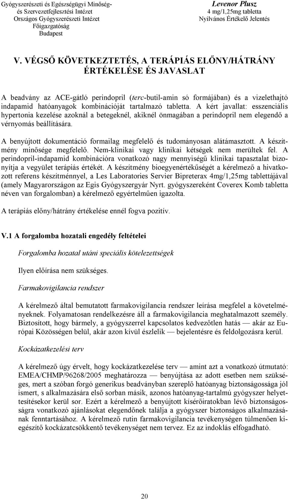 A benyújtott dokumentáció formailag megfelelő és tudományosan alátámasztott. A készítmény minősége megfelelő. Nem-klinikai vagy klinikai kétségek nem merültek fel.