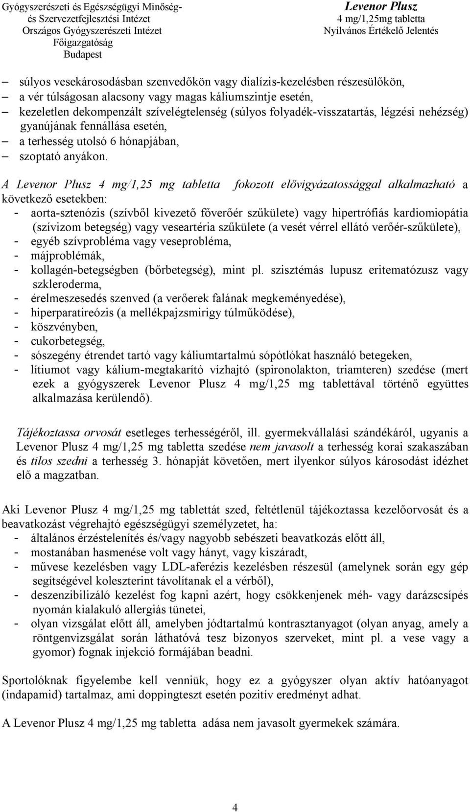 A 4 mg/1,25 mg tabletta fokozott elővigyázatossággal alkalmazható a következő esetekben: - aorta-sztenózis (szívből kivezető főverőér szűkülete) vagy hipertrófiás kardiomiopátia (szívizom betegség)