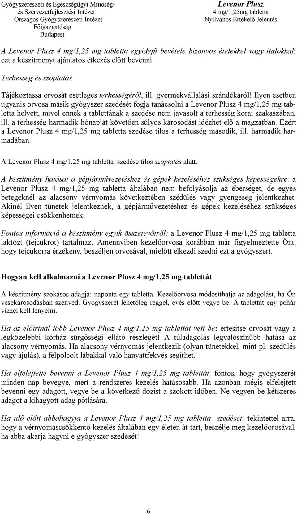 Ilyen esetben ugyanis orvosa másik gyógyszer szedését fogja tanácsolni a 4 mg/1,25 mg tabletta helyett, mivel ennek a tablettának a szedése nem javasolt a terhesség korai szakaszában, ill.