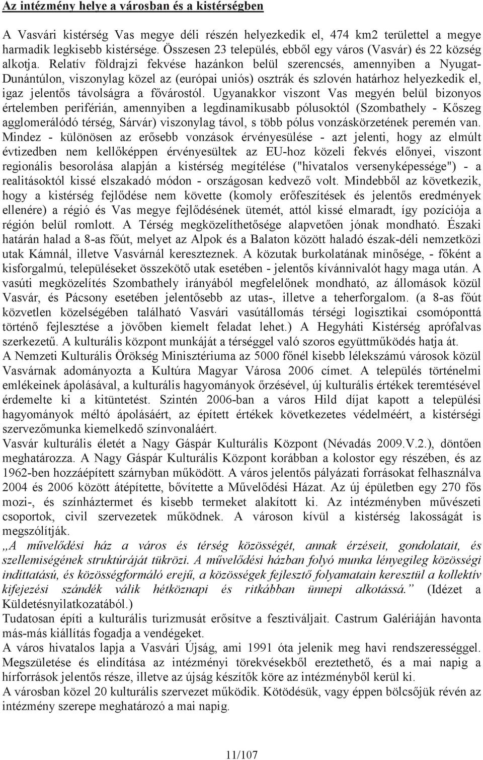 Relatív földrajzi fekvése hazánkon belül szerencsés, amennyiben a Nyugat- Dunántúlon, viszonylag közel az (európai uniós) osztrák és szlovén határhoz helyezkedik el, igaz jelent s távolságra a f