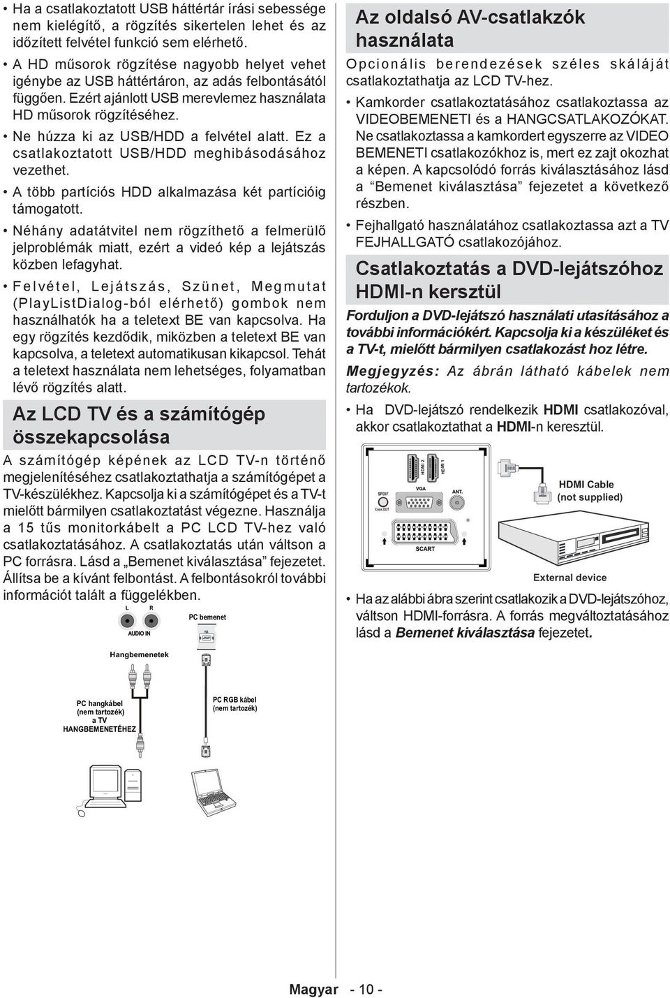 Ne húzza ki az USB/HDD a felvétel alatt. Ez a csatlakoztatott USB/HDD meghibásodásához vezethet. A több partíciós HDD alkalmazása két partícióig támogatott.