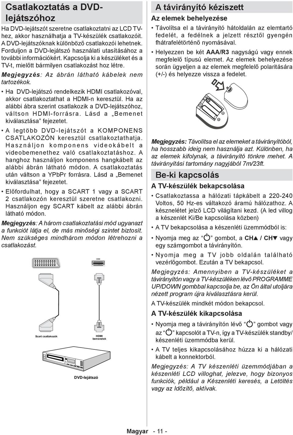 Megjegyzés: Az ábrán látható kábelek nem tartozékok. Ha DVD-lejátszó rendelkezik HDMI csatlakozóval, akkor csatlakoztathat a HDMI-n keresztül.