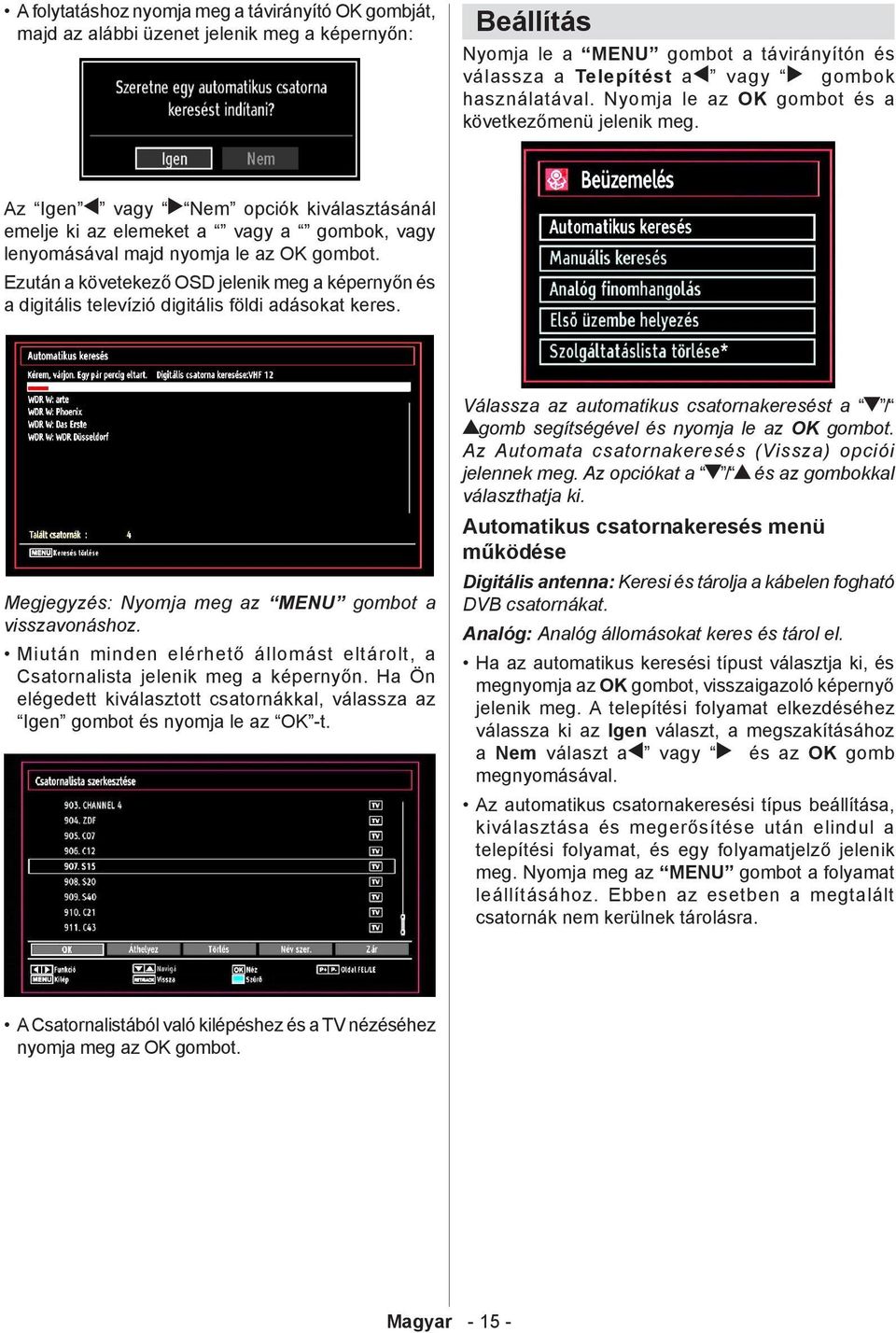 Ezután a követekező OSD jelenik meg a képernyőn és a digitális televízió digitális földi adásokat keres. Megjegyzés: Nyomja meg az MENU gombot a visszavonáshoz.