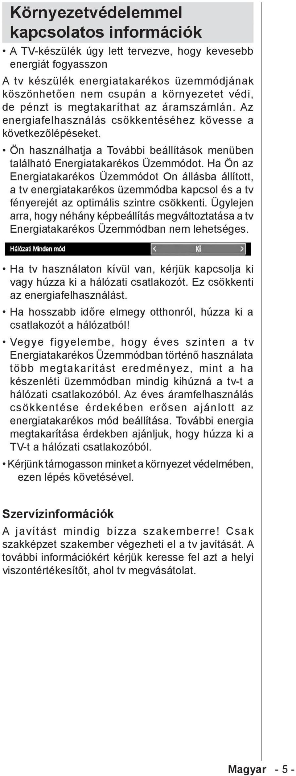 Ha Ön az Energiatakarékos Üzemmódot On állásba állított, a tv energiatakarékos üzemmódba kapcsol és a tv fényerejét az optimális szintre csökkenti.