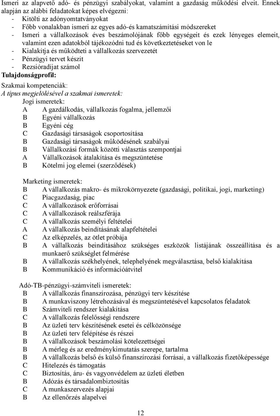 főbb egységeit és ezek lényeges elemeit, valamint ezen adatokból tájékozódni tud és következtetéseket von le - Kialakítja és működteti a vállalkozás szervezetét - Pénzügyi tervet készít -