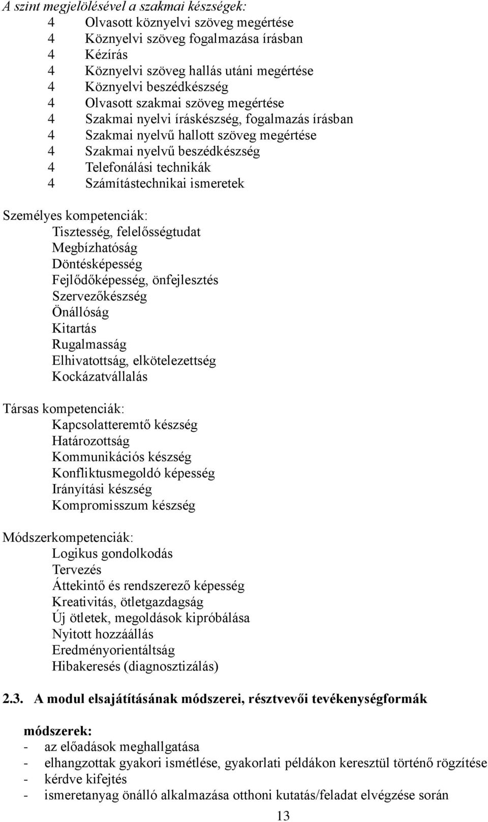 Számítástechnikai ismeretek Személyes kompetenciák: Tisztesség, felelősségtudat Megbízhatóság Döntésképesség Fejlődőképesség, önfejlesztés Szervezőkészség Önállóság Kitartás Rugalmasság