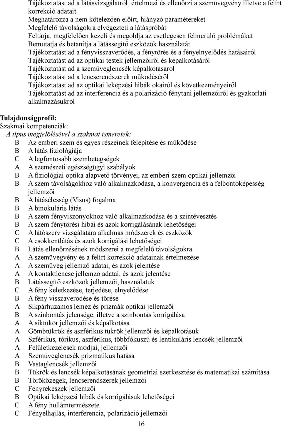 a fénytörés és a fényelnyelődés hatásairól Tájékoztatást ad az optikai testek jellemzőiről és képalkotásáról Tájékoztatást ad a szemüveglencsék képalkotásáról Tájékoztatást ad a lencserendszerek