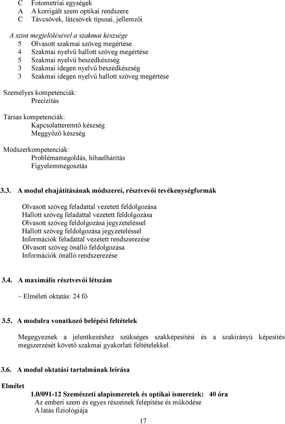 Kapcsolatteremtő készség Meggyőző készség Módszerkompetenciák: Problémamegoldás, hibaelhárítás Figyelemmegosztás 3.