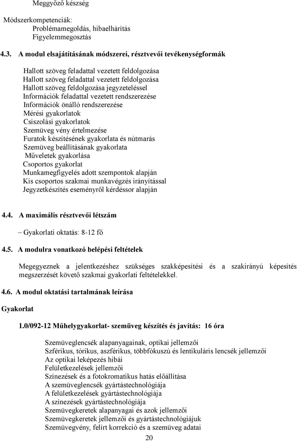 jegyzeteléssel Információk feladattal vezetett rendszerezése Információk önálló rendszerezése Mérési gyakorlatok Csiszolási gyakorlatok Szemüveg vény értelmezése Furatok készítésének gyakorlata és