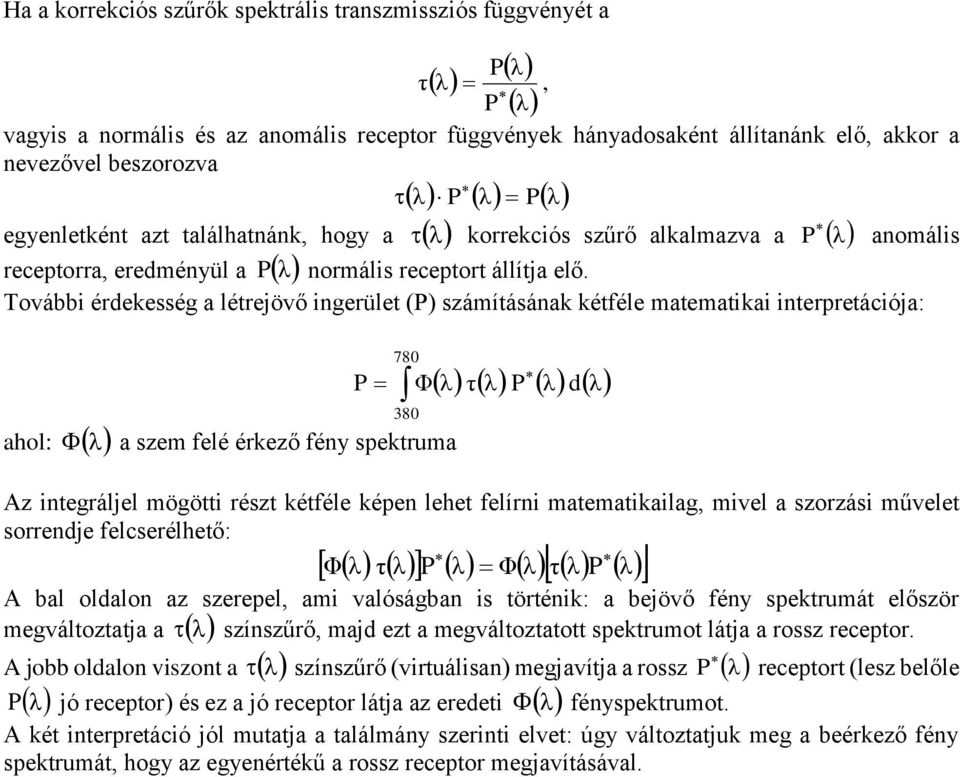 További érdekesség a létrejövő ingerület () számításának kétféle matematikai interpretációja: ahol: l 780 380 τλ Φ λ a szem felé érkező fény spektruma λ dλ Az integráljel mögötti részt kétféle képen