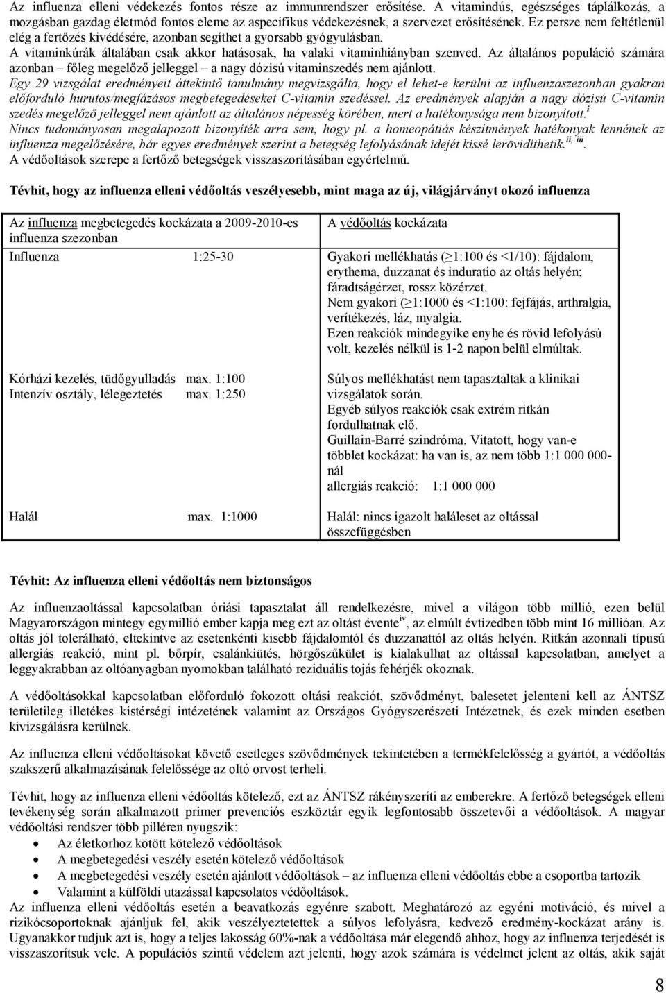 Ez persze nem feltétlenül elég a fertızés kivédésére, azonban segíthet a gyorsabb gyógyulásban. A vitaminkúrák általában csak akkor hatásosak, ha valaki vitaminhiányban szenved.