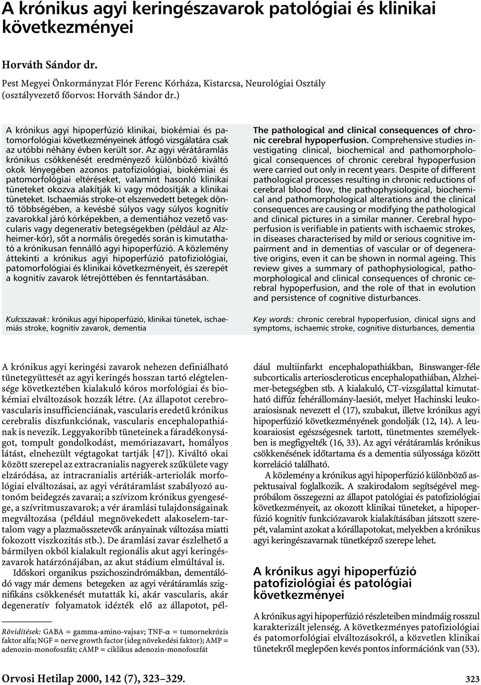 ) A krónikus agyi hipoperfúzió klinikai, biokémiai és patomorfológiai következményeinek átfogó vizsgálatára csak az utóbbi néhány évben került sor.