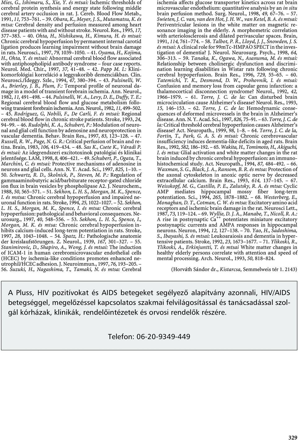 Ohta,H.,Nishikawa,H.,Kimura,H. és mtsai: Chronic cerebral hypoperfusion by permanent internal carotid ligation produces learning impairment without brain damage in rats. Neurosci.,1997,79, 1039 1050.