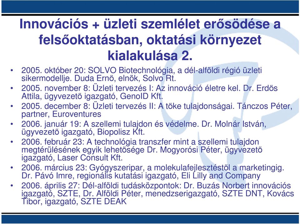 Tánczos Péter, partner, Euroventures 2006. január 19: A szellemi tulajdon és védelme. Dr. Molnár István, ügyvezetı igazgató, Biopolisz Kft. 2006. február 23: A technológia transzfer mint a szellemi tulajdon megtérülésének egyik lehetısége Dr.