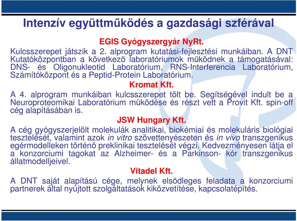 Kromat Kft. A 4. alprogram munkáiban kulcsszerepet tölt be. Segítségével indult be a Neuroproteomikai Laboratórium mőködése és részt vett a Provit Kft. spin-off cég alapításában is. JSW Hungary Kft.