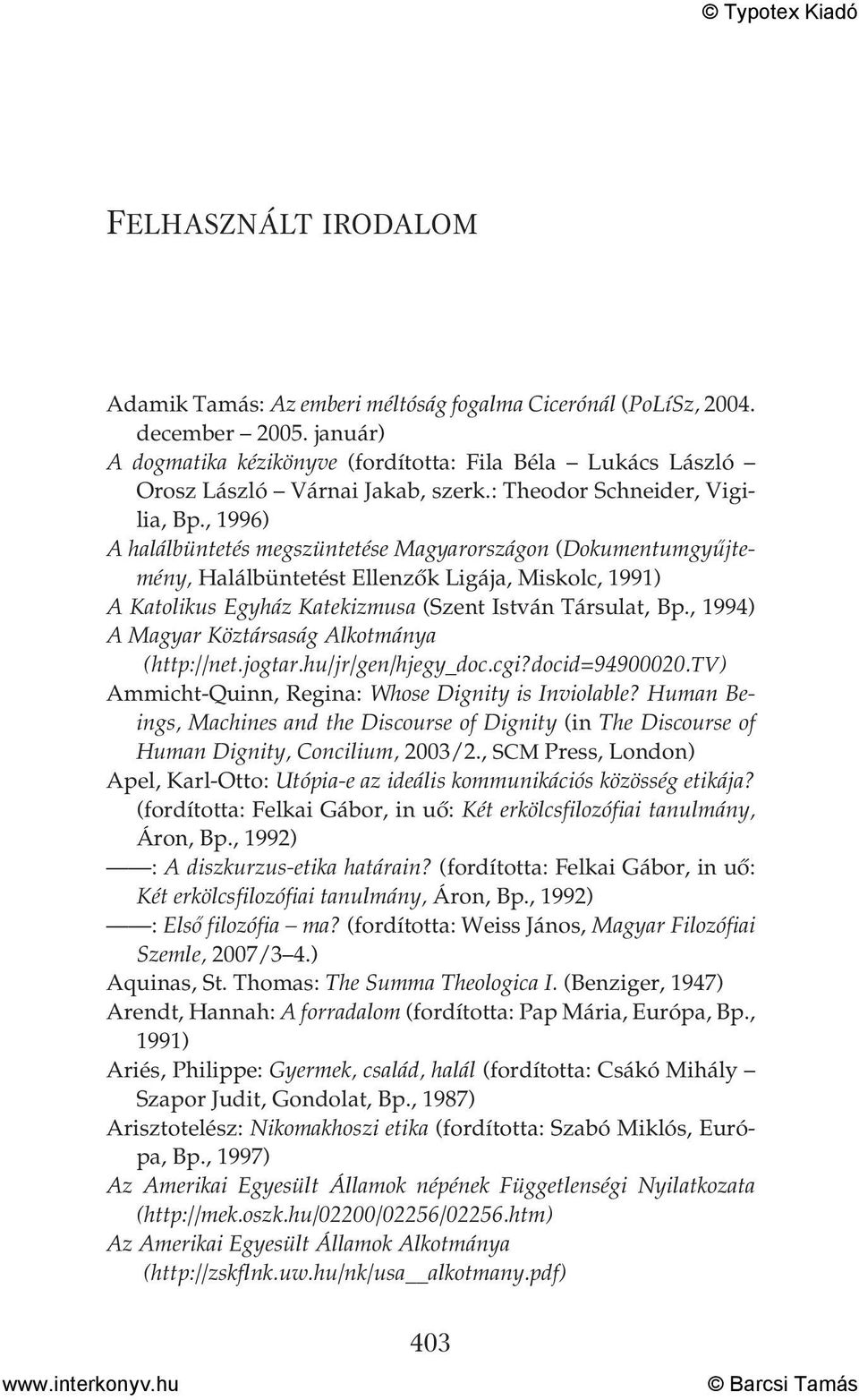 , 1996) A halálbüntetés megszüntetése Magyarországon (Dokumentumgyűjtemény, Halálbüntetést Ellenzők Ligája, Miskolc, 1991) A Katolikus Egyház Katekizmusa (Szent István Társulat, Bp.