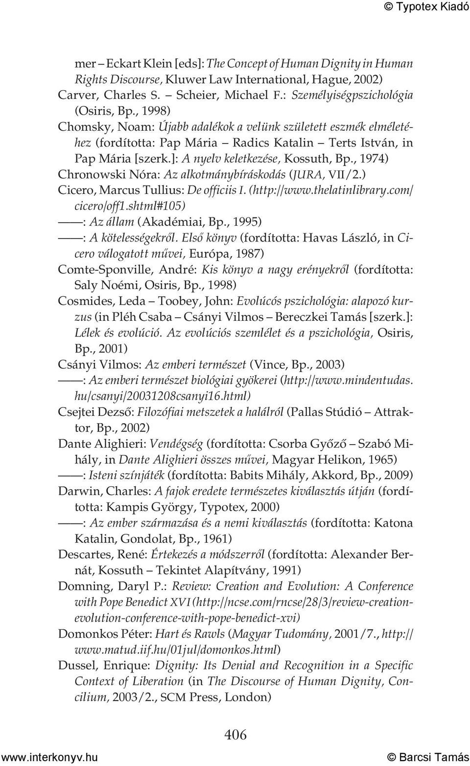 , 1974) Chronowski Nóra: Az alkotmánybíráskodás (JURA, VII/2.) Cicero, Marcus Tullius: De officiis I. (http://www.thelatinlibrary.com/ cicero/off1.shtml#105) : Az állam (Akadémiai, Bp.