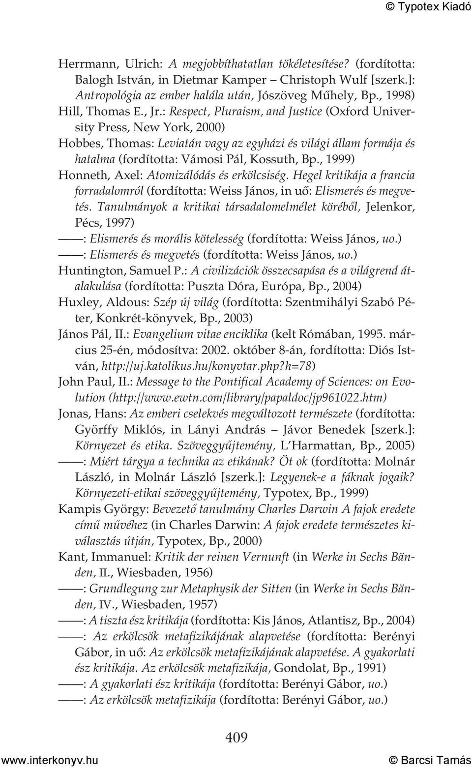 : Respect, Pluraism, and Justice (Oxford University Press, New York, 2000) Hobbes, Thomas: Leviatán vagy az egyházi és világi állam formája és hatalma (fordította: Vámosi Pál, Kossuth, Bp.