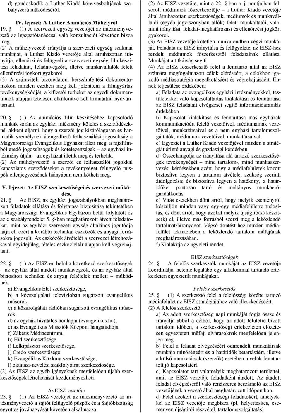 (2) A műhelyvezető irányítja a szervezeti egység szakmai munkáját, a Luther Kiadó vezetője által átruházottan irányítja, ellenőrzi és felügyeli a szervezeti egység filmkészítési feladatait,