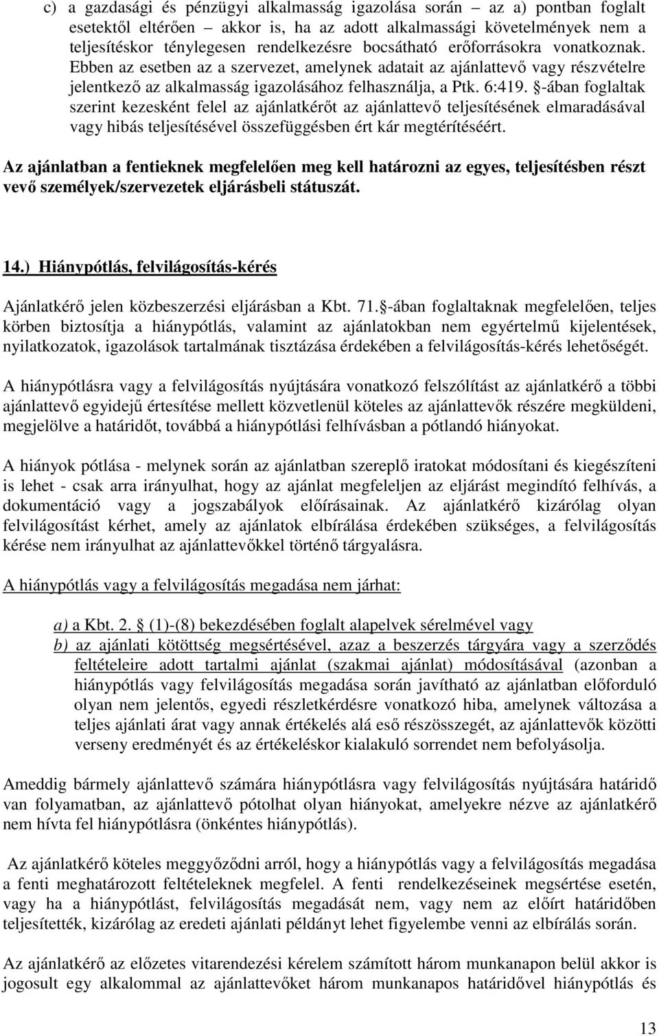 -ában foglaltak szerint kezesként felel az ajánlatkérőt az ajánlattevő teljesítésének elmaradásával vagy hibás teljesítésével összefüggésben ért kár megtérítéséért.