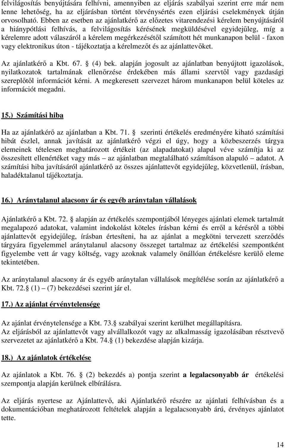 kérelem megérkezésétől számított hét munkanapon belül - faxon vagy elektronikus úton - tájékoztatja a kérelmezőt és az ajánlattevőket. Az ajánlatkérő a Kbt. 67. (4) bek.