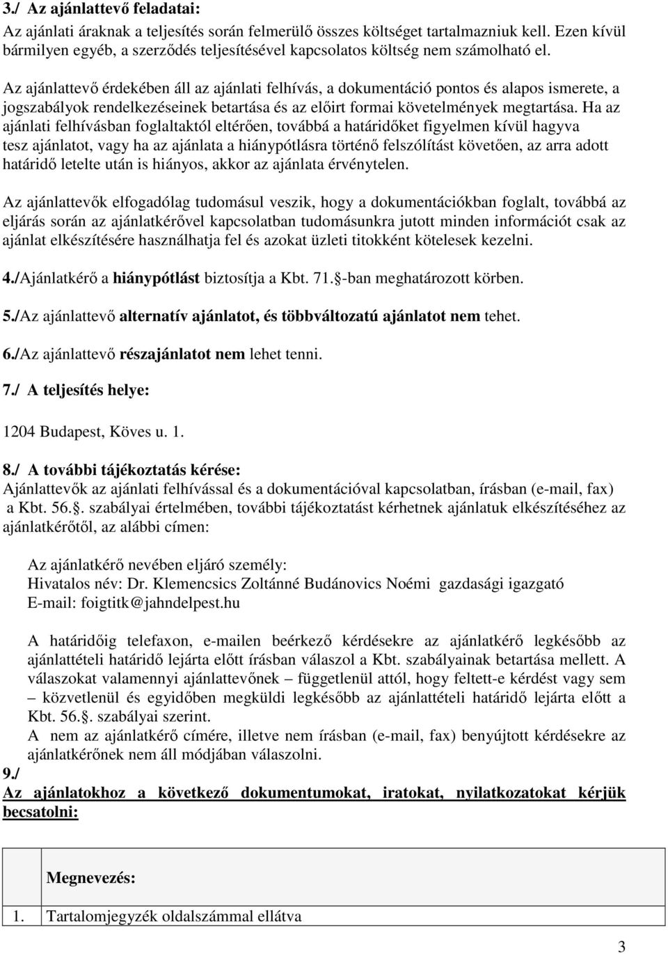 Az ajánlattevő érdekében áll az ajánlati felhívás, a dokumentáció pontos és alapos ismerete, a jogszabályok rendelkezéseinek betartása és az előirt formai követelmények megtartása.