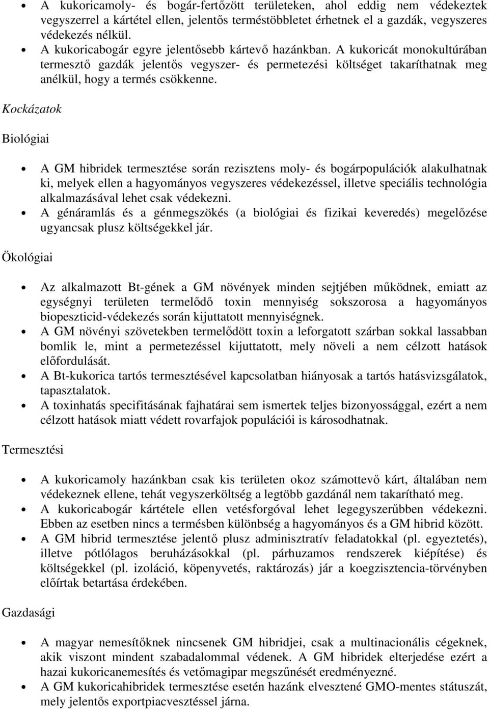 Kockázatok Biológiai A GM hibridek termesztése során rezisztens moly- és bogárpopulációk alakulhatnak ki, melyek ellen a hagyományos vegyszeres védekezéssel, illetve speciális technológia