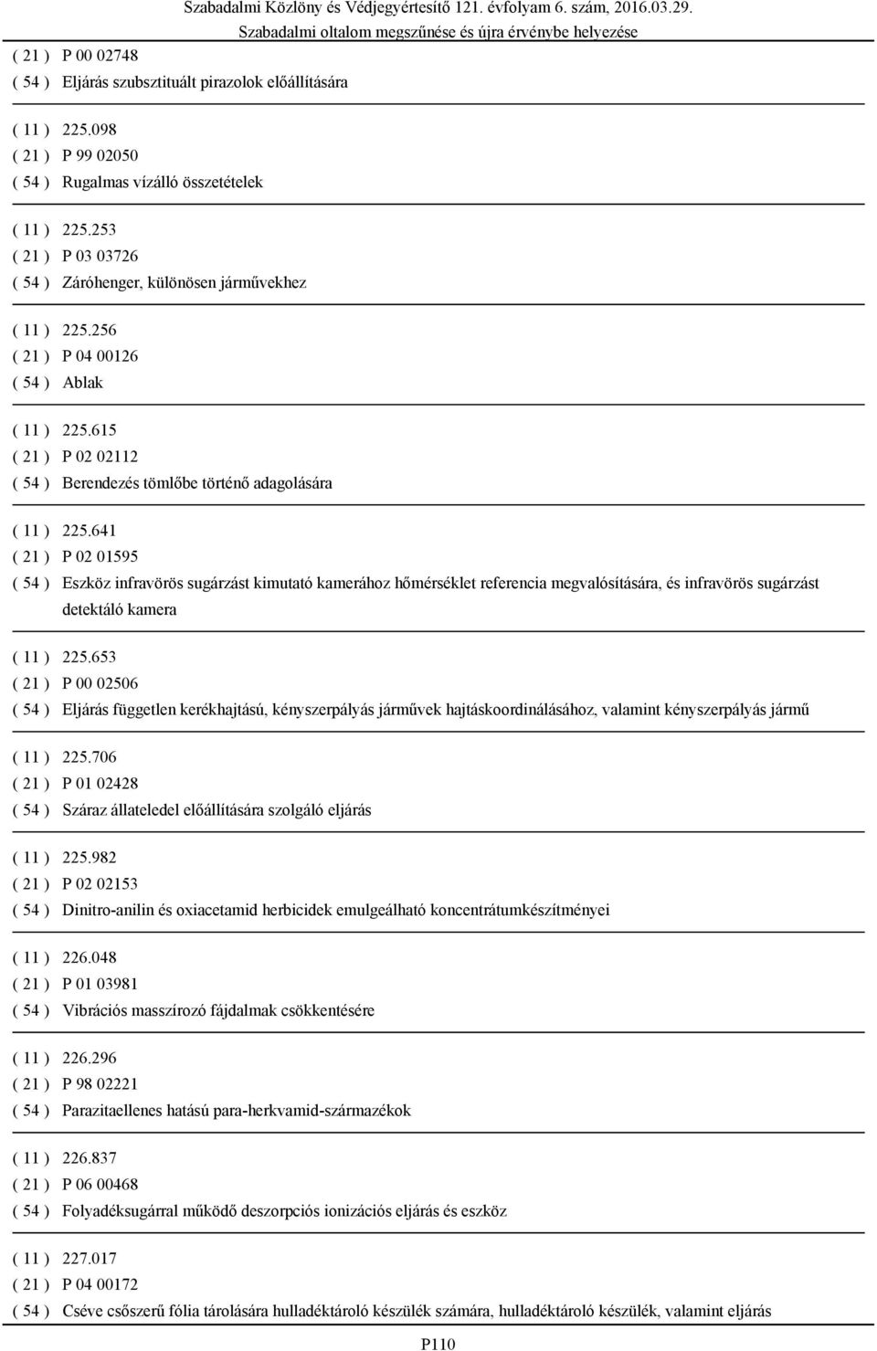 641 ( 21 ) P 02 01595 ( 54 ) Eszköz infravörös sugárzást kimutató kamerához hőmérséklet referencia megvalósítására, és infravörös sugárzást detektáló kamera ( 11 ) 225.