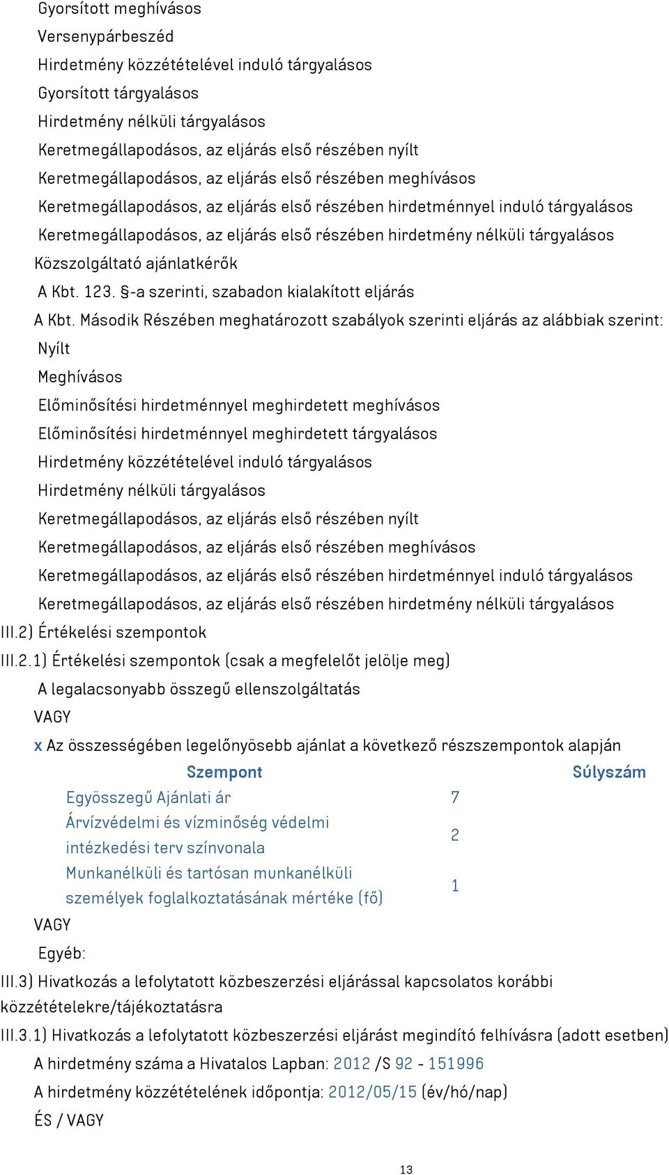 nélküli tárgyalásos Közszolgáltató ajánlatkérők A Kbt. 123. -a szerinti, szabadon kialakított eljárás A Kbt.